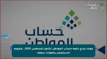 موعد إيداع دفعة حساب المواطن لشهر أغسطس 2025.. وكيفية الاستعلام بخطوات سهلة